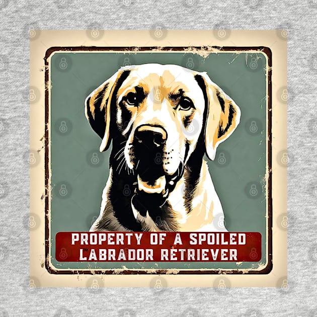 Property of a Spoiled Labrador Retriever by Doodle and Things